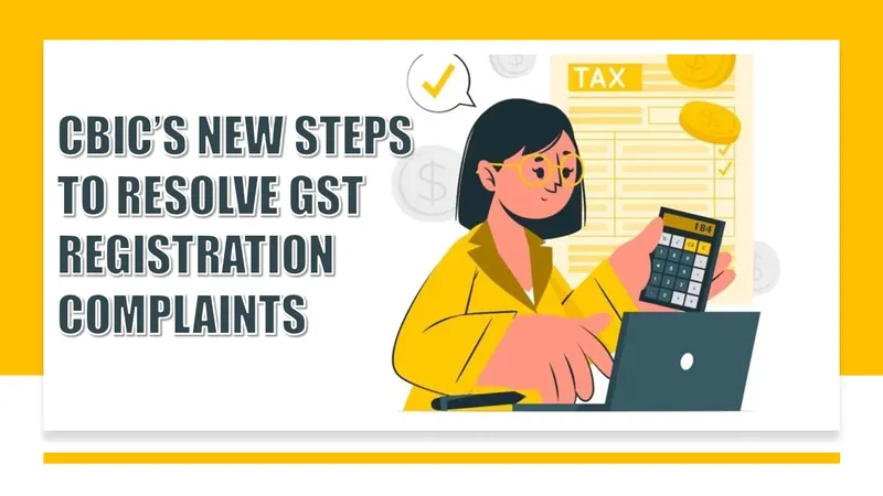 CBIC introduces New Grievance Redressal Mechanism for ease of getting GST Registration