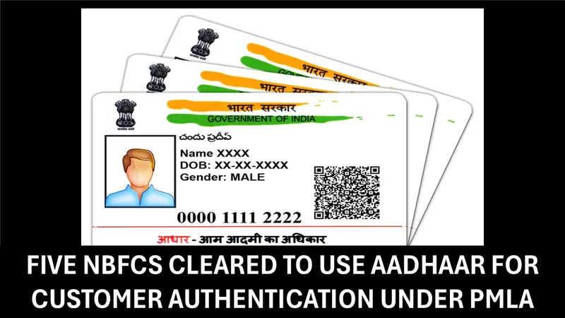 Ministry of Finance Informs Five NBFCs to Conduct Aadhaar-Based Authentication Under PMLA