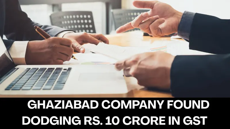 Ghaziabad Company under scanner for Rs. 10 Crore GST Evasion