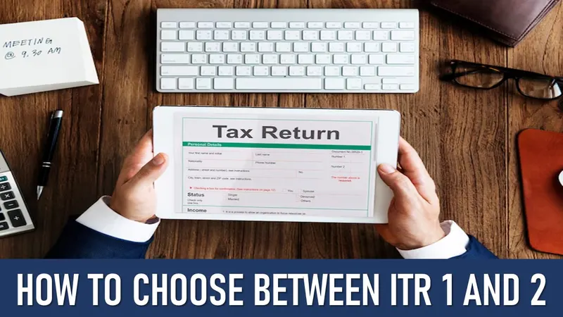 ITR Filing 2025: How to Choose Between ITR 1 and 2?