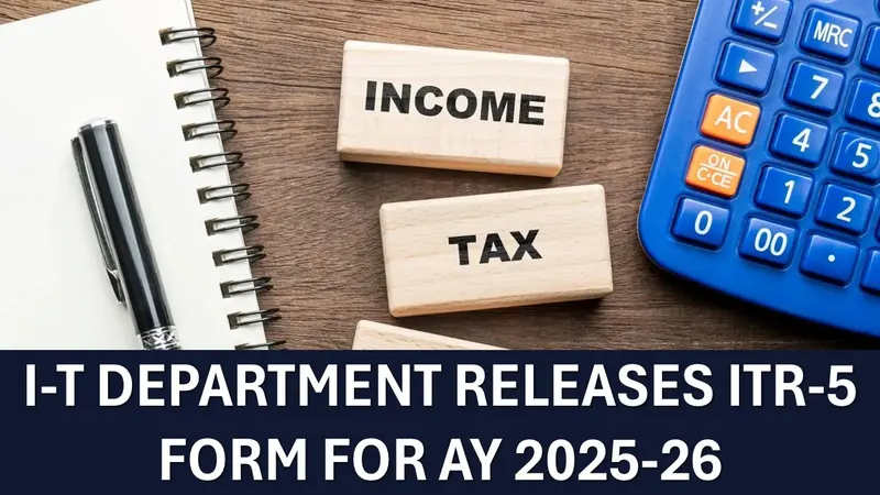 Income Tax Department Releases ITR-5 Form for AY 2025-26: Here's What's New and Who Should File It