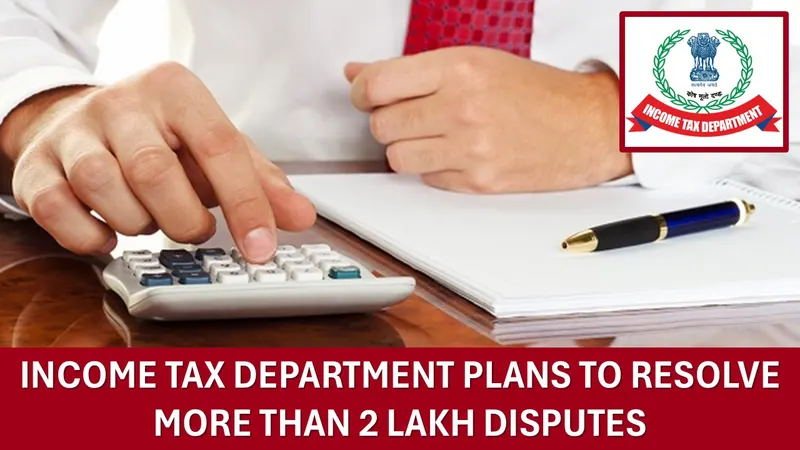 I-T Department Plans to Resolve More Than 2 Lakh Disputes Involving Rs. 10 Lakh Crores at First Appeal Level in FY26