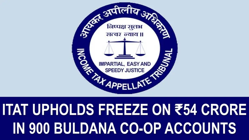 ITAT Confirms Freezing of Rs. 54 Crore in 900 Suspicious Buldana Urban Co-op Accounts
