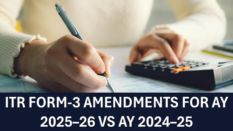 Amendments Introduced in ITR Form-3 for AY 2025–26 as Compared to Previous AY 2024-25