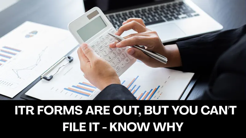 ITR Forms are Out: But cannot File ITR; Should ITR Date be Extended
