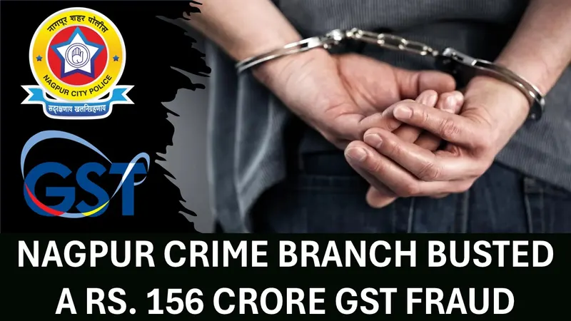Nagpur Crime Branch Busted a Rs. 156 Crore GST Fraud Involving Fake Firms; Five Individuals Arrested