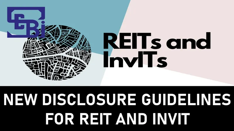 SEBI Introduces Updated Disclosure Requirements for REIT and InvIT