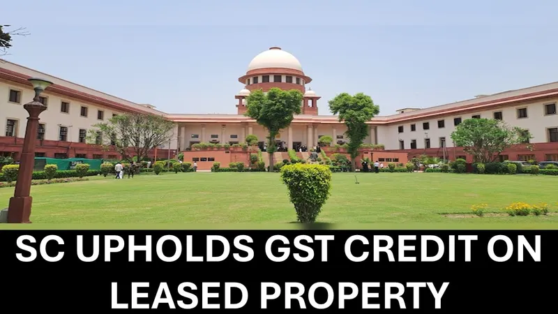 Supreme Court Confirms GST Credit Can Be Claimed on Leased Property in Safari Retreats Case
