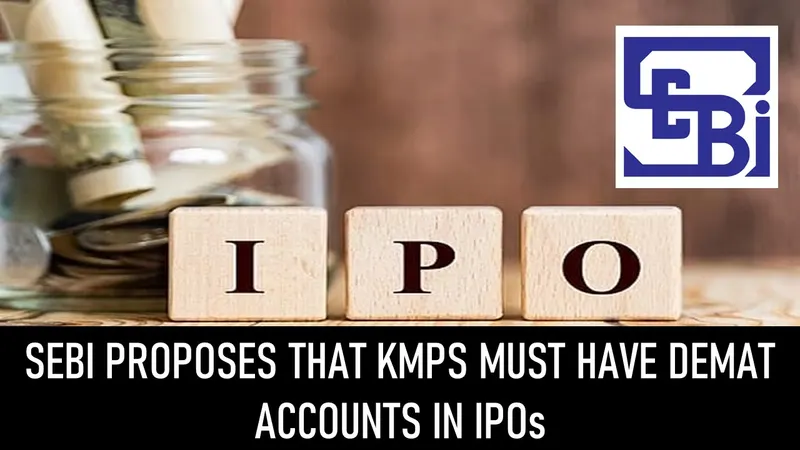 SEBI Proposes That KMPs Must Have Demat Accounts in IPOs