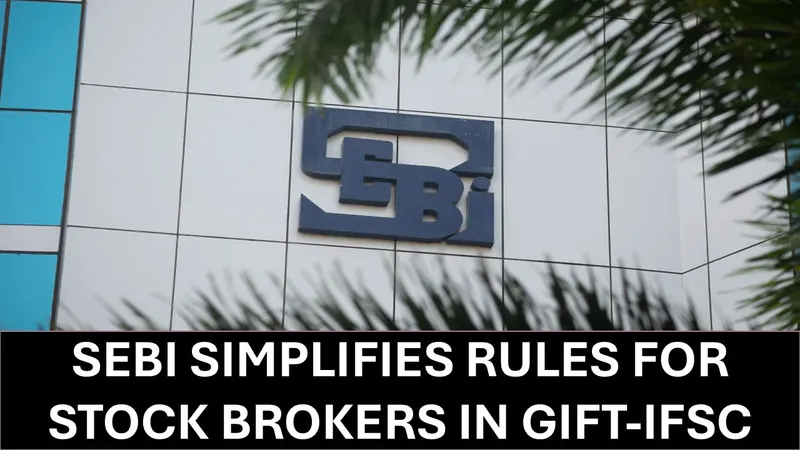 SEBI Eases GIFT-IFSC Entry for Stockbrokers with Flexible New Framework