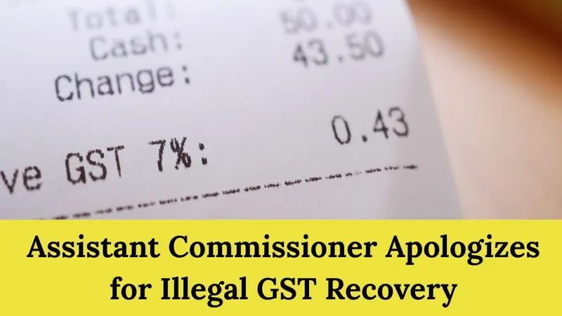 GST Officer Apologizes for Illegal GST Recovery: Read to know more