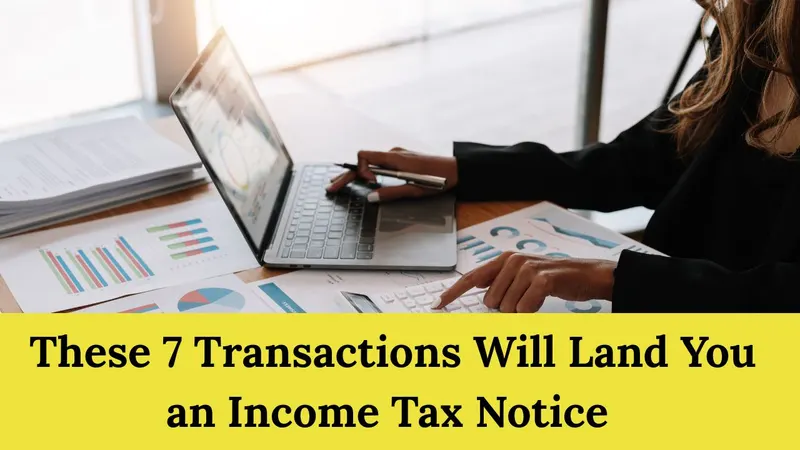 Be Warned! These 7 Transactions Will Land You an Income Tax Notice