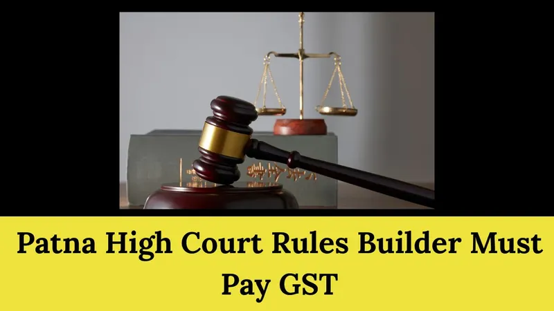 Patna High Court Rules Builder Must Pay GST under RCM