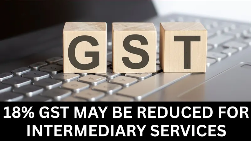 GST Council may Treat Intermediaries as Exporters and Reduce 18% Tax