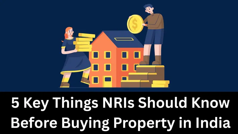 5 Key Things NRIs Should Know Before Buying Property in India