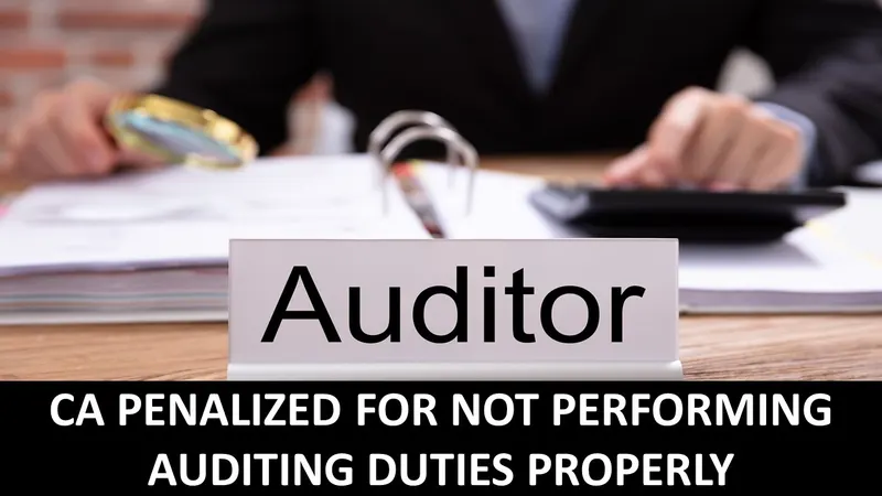 CA Penalized For Not Performing Auditing Duties Properly