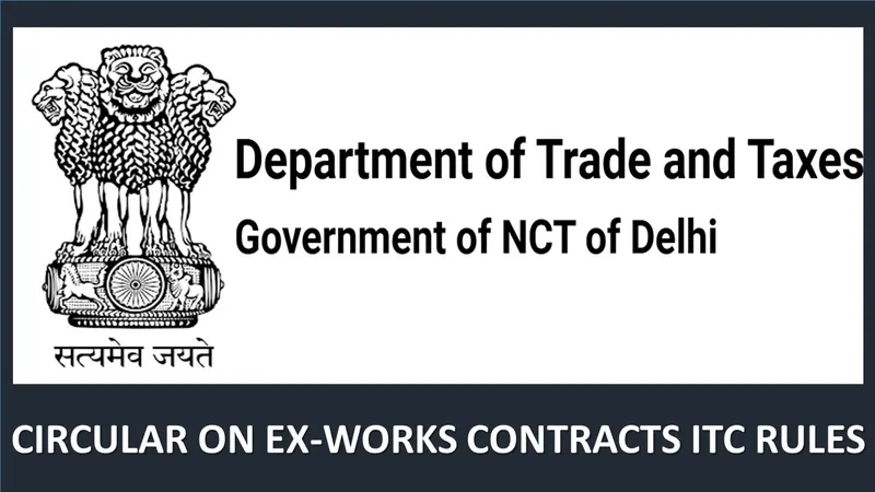 Delhi GST Department issues circular on ITC Rules for Ex-Works Contracts