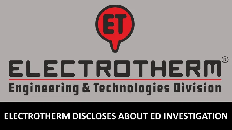 Electrotherm (India) Ltd Discloses About ED Investigation and Court Orders
