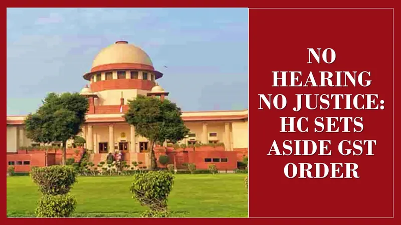 HC Sets Aside GST Rectification Rejection Over Violation of Natural Justice