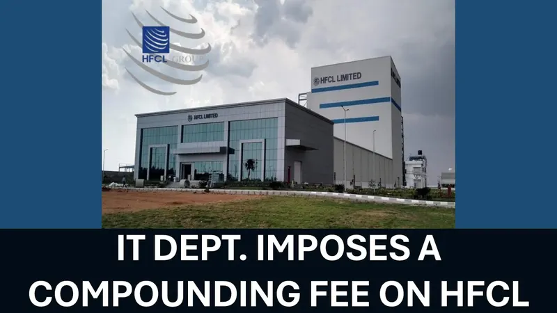 HFCL to pay TDS Compounding Fee of Rs. 2.89 Crores: Know More