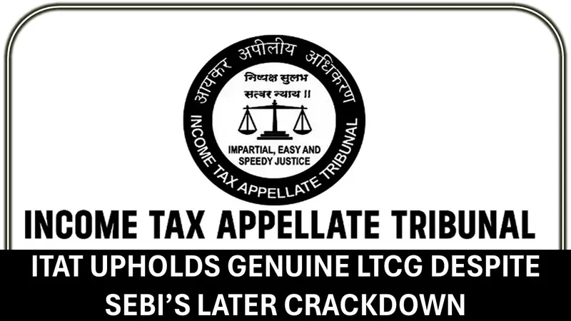 Bogus LTCG u/s 10(38): Subsequent Action by SEBI does not Affect Past Legitimate Transactions