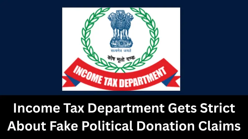 Warning for Salary Taxpayers: Income Tax Department to take Strict action on Past Fake Political Donation Claims