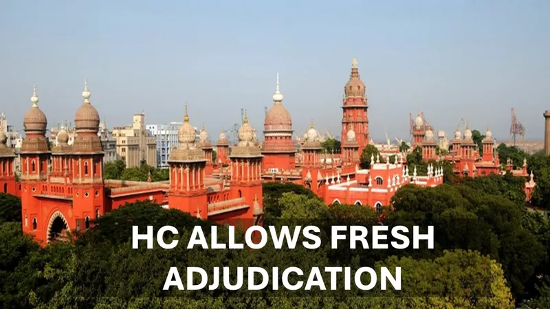 GST: Madras High Court Quashes Assessment for FY 2017‑18; Allows Fresh Adjudication