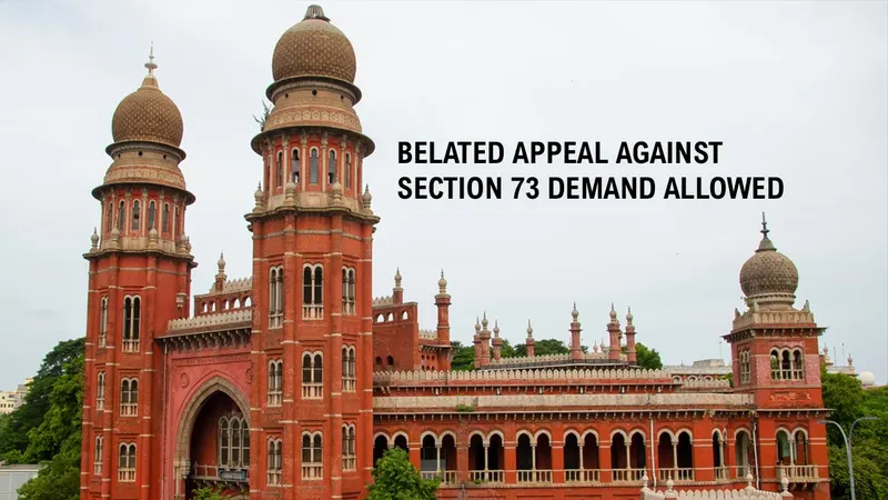 GST: High Court Allows Belated Appeal Against Section 73 Demand; Permits Filing Within 15 Days Subject to Pre‑Deposit
