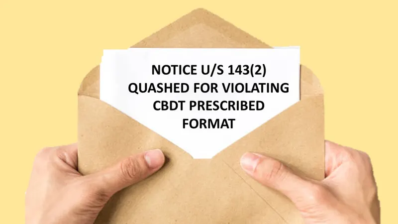 ITAT Delhi Quashes Assessment for Invalid 143(2) Notice Not in CBDT Prescribed Format