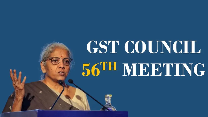 GST Council Announces Date and Timing for its 56th Meeting