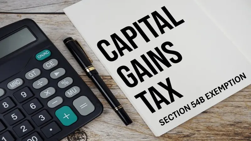 Section 54B Capital Gains Exemption: Save Tax When Selling Agricultural Land