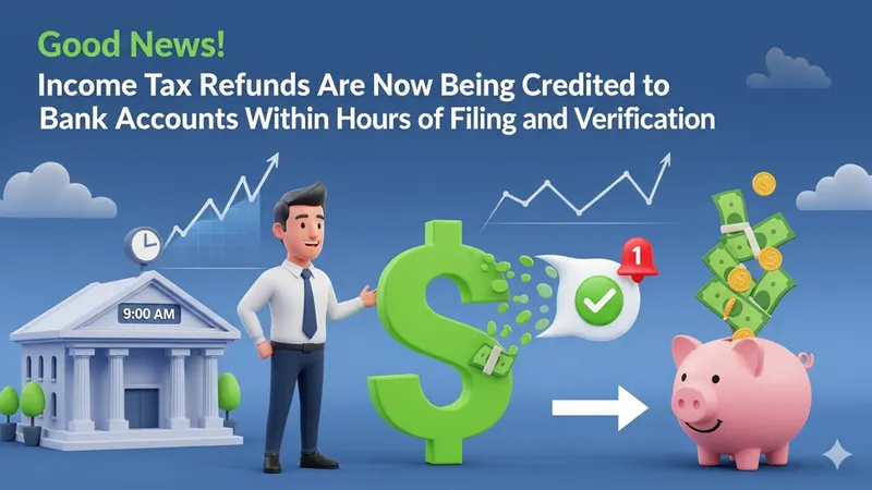 Good News! Income Tax Refunds Are Now Being Credited to Bank Accounts Within Hours of Filing and Verification