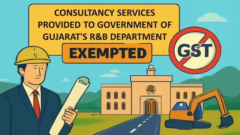 Consultancy Services Provided to Government of Gujarat's R&B Department Exempted from GST: GAAR