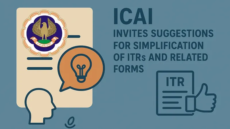 ICAI Invites Suggestions for Simplification of ITRs and Related Forms
