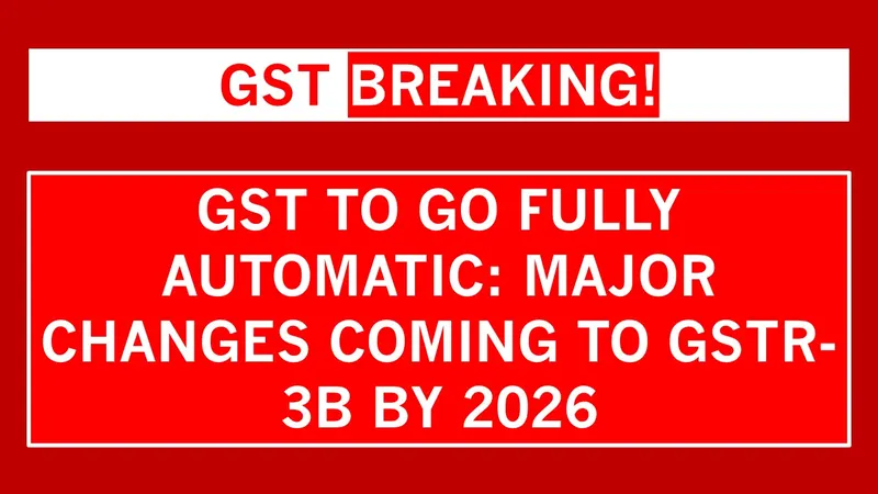 Big Shake-Up in GST Filing: Government Plans Automated GSTR-3B System