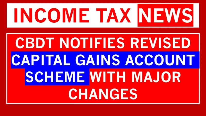 CBDT notifies revised Capital Gains Account Scheme with Major Changes