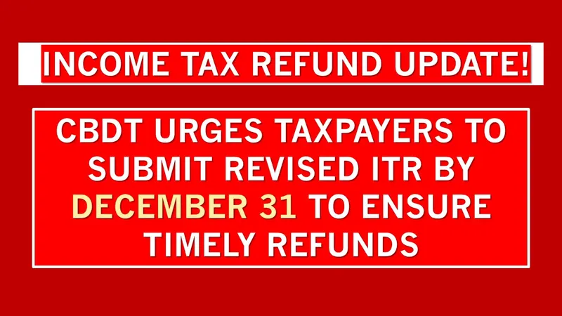 CBDT Reminder: File Revised ITR by December 31 to Avoid Refund Delay
