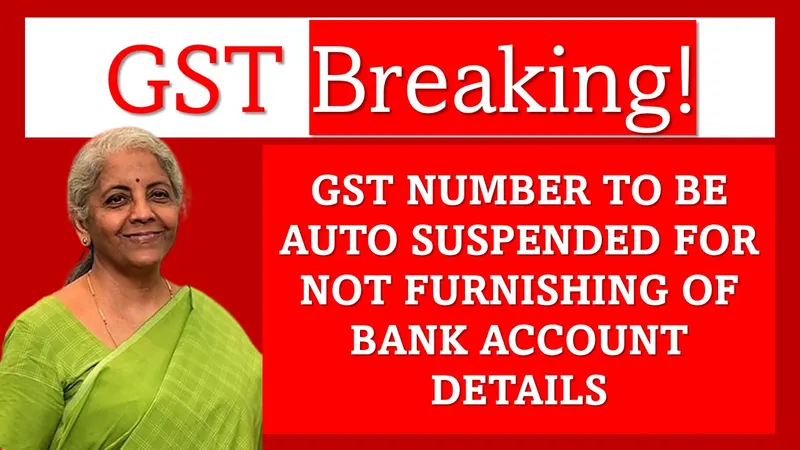 BREAKING: GST Number to Be Auto-Suspended for Non-Furnishing of Bank Account Details