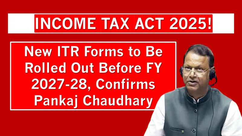 Government Confirms Timeline for New ITR Forms Under Income Tax Act 2025