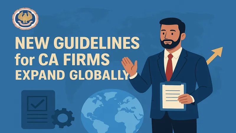 ICAI Approves New Guidelines to Help Indian CA Firms Expand Globally