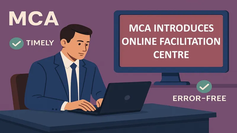 MCA Introduces Online Facilitation Centre to Ensure Timely and Error-Free Filing of Annual Forms
