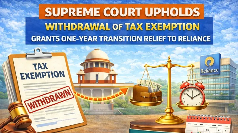 Supreme Court Upholds Withdrawal of Tax Exemption, Grants One-Year Transition Relief to Reliance