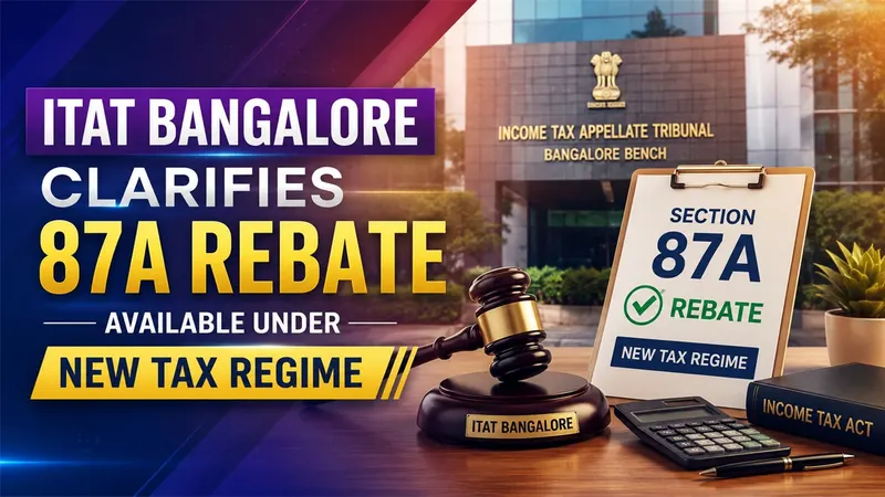 Bangalore ITAT Clarifies 87A Rebate Available Under New Tax Regime