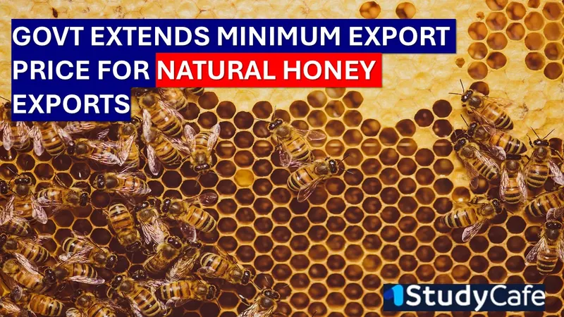 Government Extends Minimum Export Price for Natural Honey Exports under FTP 2023