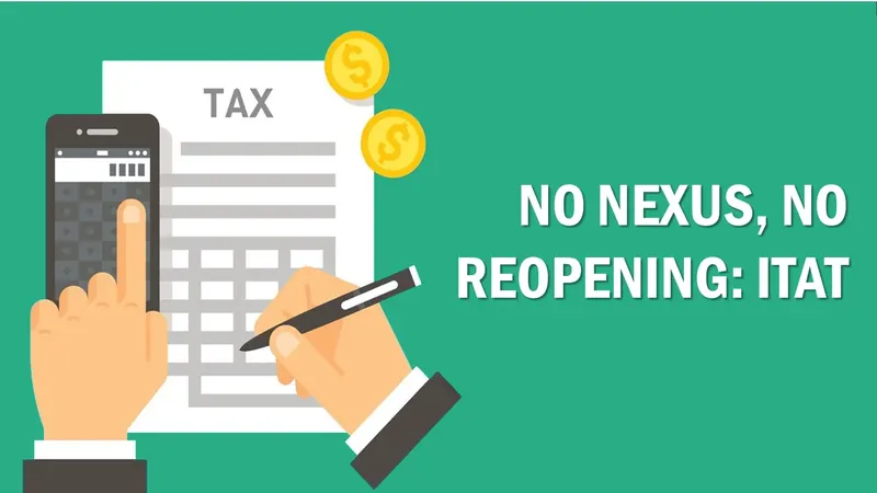 No Nexus, No Reopening: ITAT Sets Aside Assessment