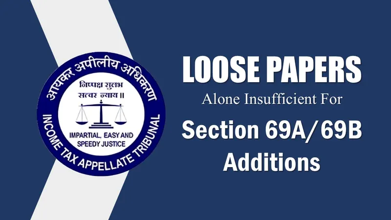 Loose Papers Alone Insufficient for Section 69A/69B Additions