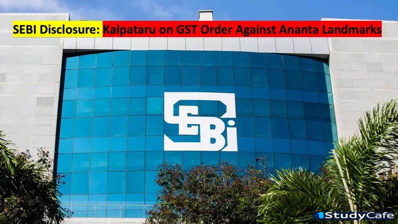Kalpataru Discloses GST Order Against Ananta Landmarks