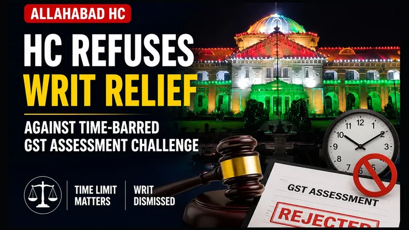 HC Refuses Writ Relief Against Time-Barred GST Assessment Challenge
