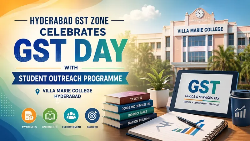 Hyderabad GST Zone Celebrates GST Day with Student Outreach Programme at Villa Marie College