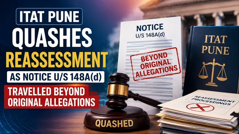 ITAT Pune Quashes Reassessment as Notice u/s 148A(d) Travelled Beyond Original Allegations
